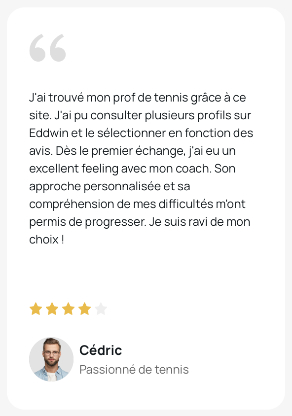 Cédric, passionné de tennis, a noté Eddwin 4 sur 5 comme une plateforme de coaching de référence : "J'ai trouvé mon prof de tennis grâce à ce site..."